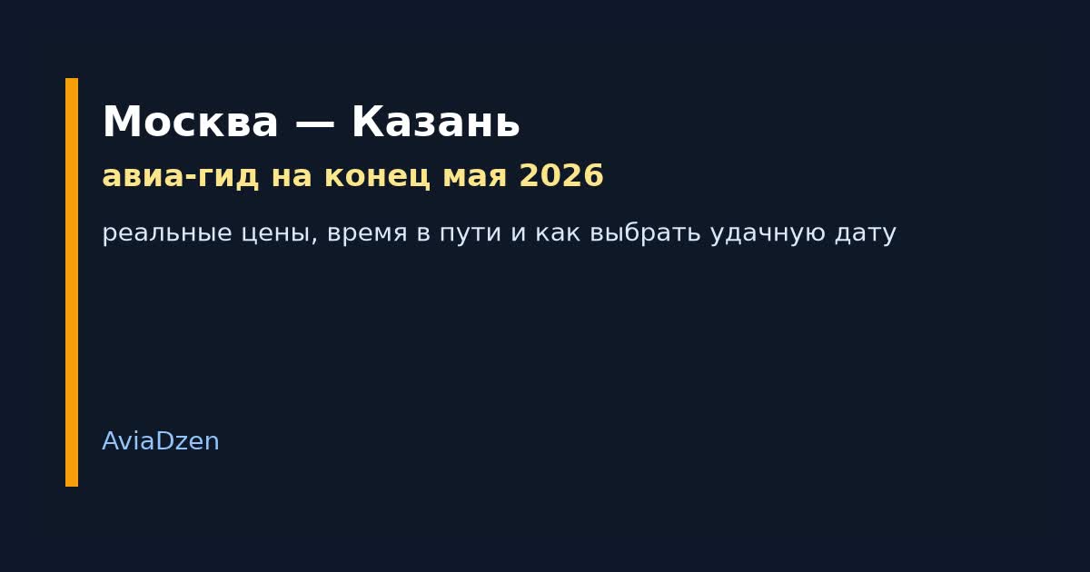 Москва — Казань: практический авиа-гид по билетам в конце мая 2026