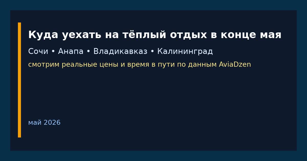 Маршруты для тёплого отдыха в конце мая из Москвы: Сочи, Калининград, Владикавказ и Анапа